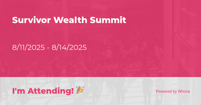 Pink and white card which reads

Survivor Wealth Summit

8/11/2025 - 8/14/2025

I'm Attending