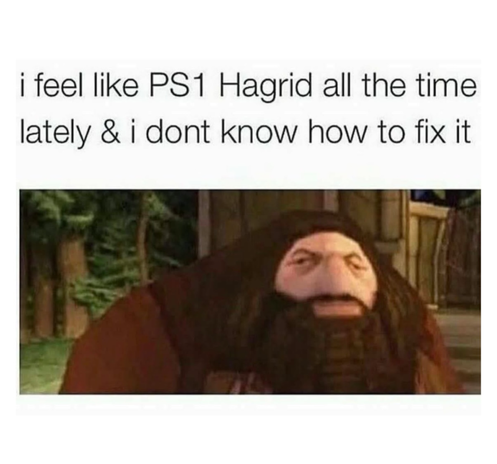 Post screenshot: 
i feel like PS1 Hagrid all the time lately & i dont know how to fix it 
Pic: Screenshot, Hagrid with really low resolution, very few polygons. Looking tired, annoyed, sad