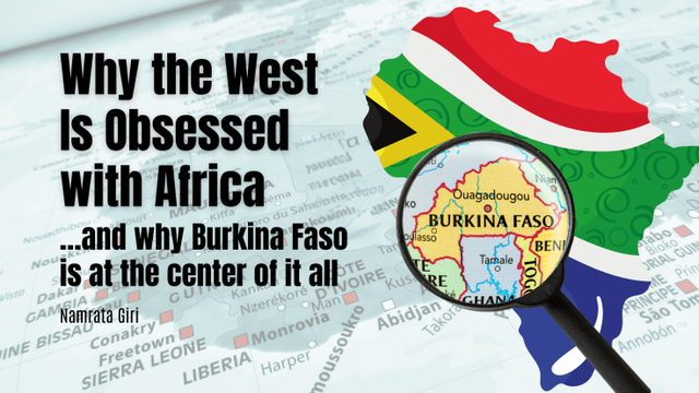 Why the West Is Obsessed with Africa, …and why Burkina Faso is at the center of it all