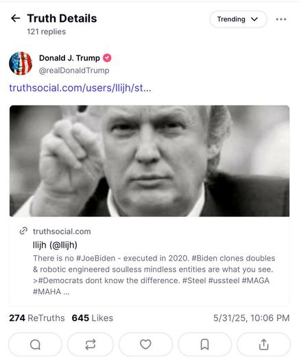 Closely-cropped screenshot of a post on the Truth Social fascist/incel stephen miller fansite by the addled, demented, and likely literally insane user @realDonaldTrump. The post is time-stamped 5/31/25, 10:06 PM. It reads:

“llijh (@llijh) There is no #JoeBiden - executed in 2020. #Biden clones doubles & robotic engineered soulless mindless entities are what you see. ›#Democrats dont know the difference. #Steel #ussteel #MAGA #MAHA ...” and then continues on with dozens of random hashtags.