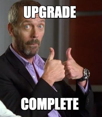 Image of High Lauri, as House MD, with two thumbs up.
It has the text: 

Upgrade
Completed