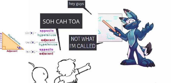 The "not what I'm called" meme featuring my fursona being called "SOH-CAH-TOA", the neumatic for remembering trigonometric identities.