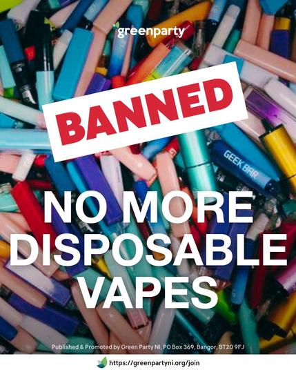 A pile of colourful disposable vapes fills the background. Over the image, a bold red stamp reads “BANNED.” Large white text below states “NO MORE DISPOSABLE VAPES.” The Green Party logo appears at the top, and a website link to greenpartyni.org/join is shown at the bottom.