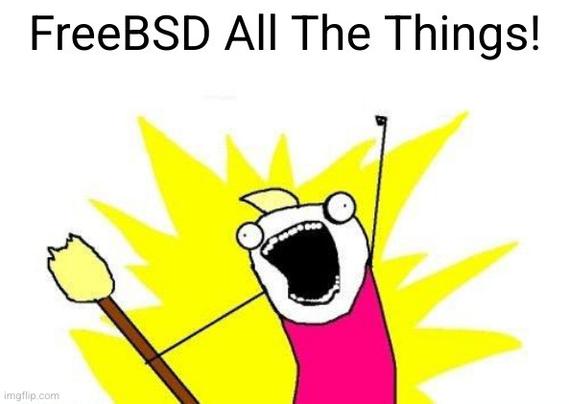 The "X all the things" meme, with an crudely drawn over excited person waving a mop, with an arm in the air. The caption across the top reads "FreeBSD All The Things".