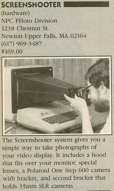 Excerpt from a 1980s computer magazine. "The Screenshooter system gives you a simple way to take photographs of your video display. It includes a hood that fits over your monitor, special lenses, a Polaroid One Step 600 camera with bracket, and a second bracket that holds 35mm SLR cameras."
