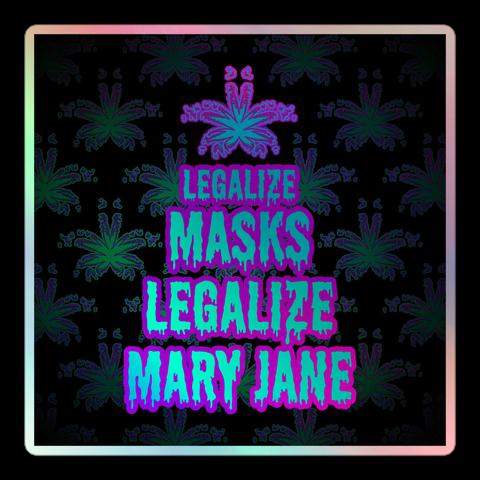 A square shaped holographic sticker with cannabis leaf art and "Legalize Masks Legalize Mary Jane" in creepy, dripping font. The letters are aqua blue with a magenta outline. They're surrounded by a green and pink repeating pot leaf pattern with a black background.