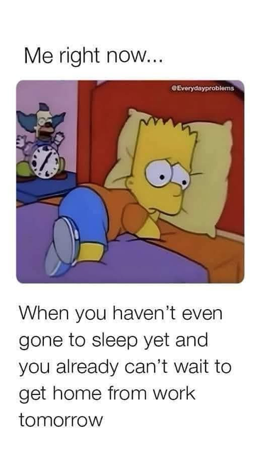 Me right now... (Bart Simpson lying in bed with his eyes open) When you haven't even gone to sleep yet and you already can't wait to get home from work tomorrow