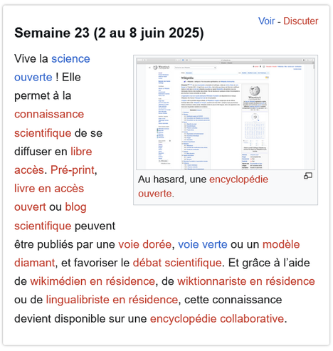 Texte de l'incitation éditoriale, certains mots sont en rouge car à créer : Semaine 23 (2 au 8 juin 2025)

Vive la science ouverte ! Elle permet à la connaissance scientifique de se diffuser en libre accès. Pré-print, livre en accès ouvert ou blog scientifique peuvent être publiés par une voie dorée, voie verte ou un modèle diamant, et favoriser le débat scientifique. Et grâce à l’aide de wikimédien en résidence, de wiktionnariste en résidence ou de lingualibriste en résidence, cette connaissance devient disponible sur une encyclopédie collaborative.

En illustration, une page Wikipédia avec la légende suivante : 
Au hasard, une encyclopédie ouverte.