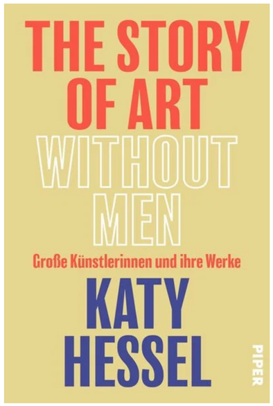 Das Cover des Buches 
THE STORY OF ART
WITHOUT MEN
Große Künstlerinnen und ihre Werke
Katy Hessel
