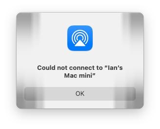 Screenshot of macOS dialogue box:
AirPlay icon
Could not connect to Ian's Mac mini
OK