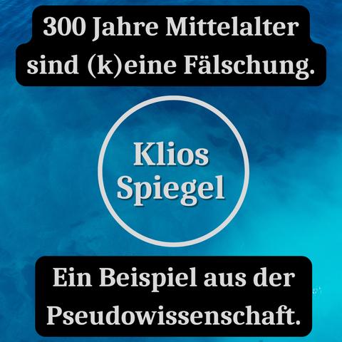 Thumbnail der 13. Folge des Podcasts Klios Spiegel. Titel: "300 Jahre Mittelalter sind (k)eine Fälschung. Ein Beispiel aus der Pseudowissenschaft."