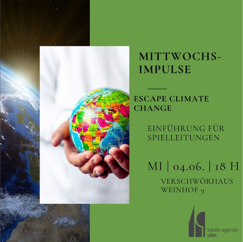 Zwei Hände halten eine Weltkugel.
Daneben der Text: Mittwochsimpulse - Escape Climate Change Einführung für Spielleitungen Mittwoch, 04.06. 18 Uhr Weinhof 9, Ulm