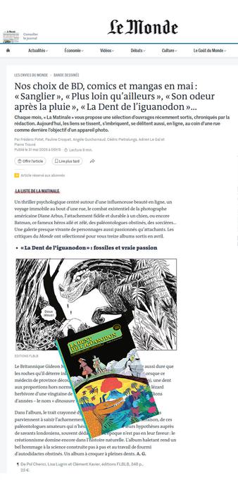 Copie d'écran de l'article du Monde dans la Matinale du 31 mai 2025 : Nos choix de BD, comics et mangas en mai : « Sanglier », « Plus loin qu’ailleurs », « Son odeur après la pluie », « La Dent de l’iguanodon »…
Chaque mois, « La Matinale » vous propose une sélection d’ouvrages récemment sortis, chroniqués par la rédaction. Aujourd’hui, les liens se tissent, s’imbriquent, se délitent aussi, en ligne, au coin d’une rue comme derrière l’objectif d’un appareil photo. 
Par Frédéric Potet, Pauline Croquet, Angèle Guicharnaud, Cédric Pietralunga, Adrien Le Gal et Pierre Trouvé " 
l'article est illustré d'un extrait en noir et blanc d'une case du livre, où l'on voit à gauche un ecclésiastique crier "Doux jésus!" face à un iguanodon le débusquant dans les fourrés l'air affamé. Case qui est l'illustration d'un rêve de Gideon Mantell, dans l'histoire, mais ça l'article ne le dit pas.
L'article est en partie occulté par le visuel de la couv du livre.