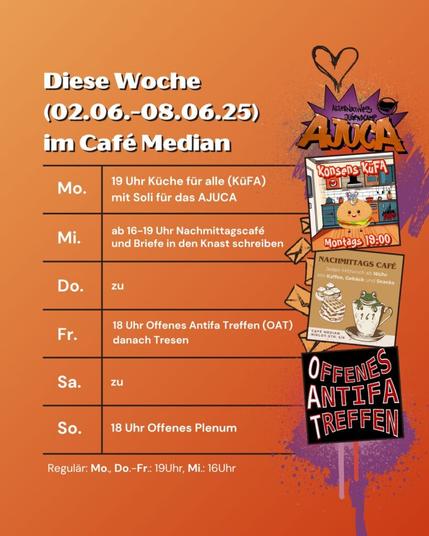 Diese Woche (02.06.-08.06.25) im Café Median Montag - Ajuca KüFA Mittwoch - NaMiCa mit Briefen in den Knast Donnerstag - zu Freitag - OAT und Tresen Samstag - zu Sonntag - Plenum