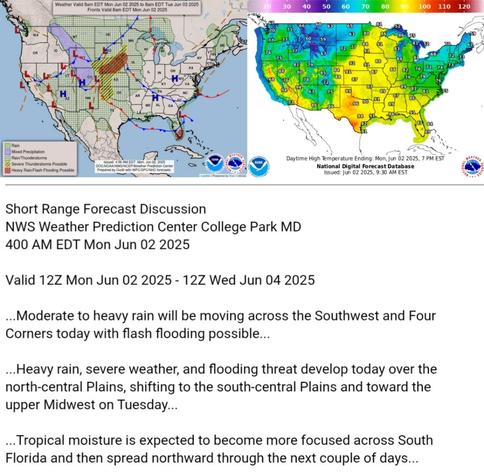 Valid 12Z Mon Jun 02 2025 - 12Z Wed Jun 04 2025

...Moderate to heavy rain will be moving across the Southwest and Four
Corners today with flash flooding possible...

...Heavy rain, severe weather, and flooding threat develop today over the
north-central Plains, shifting to the south-central Plains and toward the
upper Midwest on Tuesday...

...Tropical moisture is expected to become more focused across South
Florida and then spread northward through the next couple of days...
