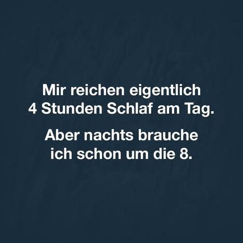 Ein Text: "Mir reichen eigentlich 4 Stunden Schlaf am Tag. Aber nachts brauche ich schon um die 8." 😁