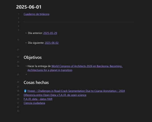 [[Notas propias/Cuaderno de bitácora|Cuaderno de bitácora]]

---

```dataview
LIST WITHOUT ID t
FROM "Cuaderno de Bitácora"
WHERE file.name != this.file.name AND file.day < this.file.day
SORT file.day DESC
FLATTEN "Día anterior: " + file.link AS t
LIMIT 1
```
```dataview
LIST WITHOUT ID t
FROM "Cuaderno de Bitácora"
WHERE file.name != this.file.name AND file.day > this.file.day
SORT file.day ASC
FLATTEN "Día siguiente: " + file.link AS t
LIMIT 1
```

## Objetivos 

* Hacer la entrega de [[World Congress of Architects 2026 en Barcleona. Becoming. Architectures for a planet in transition]]
* 
## Cosas hechas 

[[Hyeon - Challenges in Road Crack Segmentation Due to Coarse Annotation - 2024]]
[[Diferencia entre Open Data y F.A.I.R. de open science]]
[[F.A.I.R. data - datos FAIR]]
[[Ciencia ciudadana]]