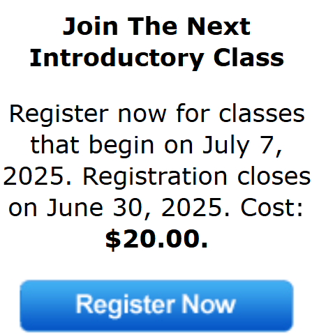 Join The Next Introductory Class
Register now for classes that begin on July 7, 2025. Registration closes on June 30, 2025. Cost: $20.00.
Register now