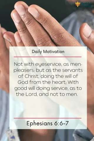 Daily Motivation

Not with eyeservice, and man-pleasers; but as the servants of Christ, doing the will of God from the heart; With good will doing service, as to the Lord, and not to men.

Ephesians 6:6-7

A closeup of hands held open is behind the text.
