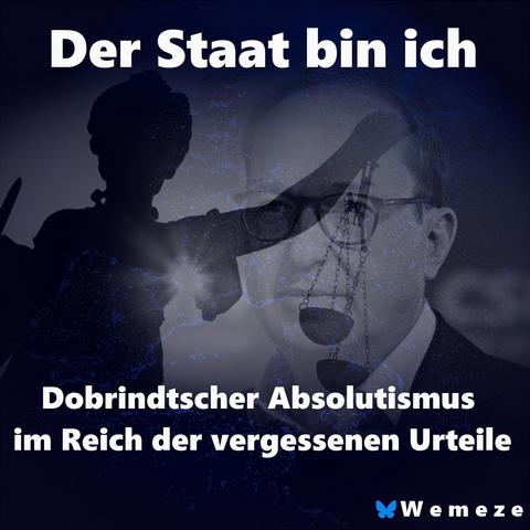 Bildbeschreibung:
Eine düstere Bildcollage zeigt im Hintergrund das Gesicht von Alexander Dobrindt, teilweise überlagert von der Silhouette der Justitia mit Augenbinde, Schwert und Waage. Darüber steht in großer weißer Schrift: „Der Staat bin ich“. Unterhalb folgt der Text: „Dobrindtscher Absolutismus im Reich der vergessenen Urteile“. In der unteren rechten Ecke befindet sich das Logo „Wemeze“ mit einem blauen Schmetterling. Die Farbgebung ist dunkelblau bis grau, was dem Bild einen ernsten und dramatischen Ton verleiht.