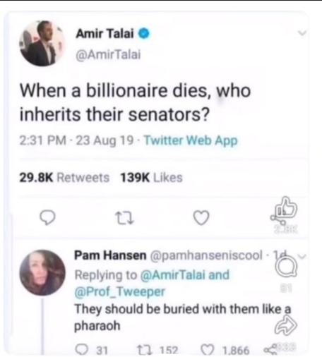 OP: When a billionaire dies, who inherits their senators?

RE: They should be buried with them like a pharaoh
