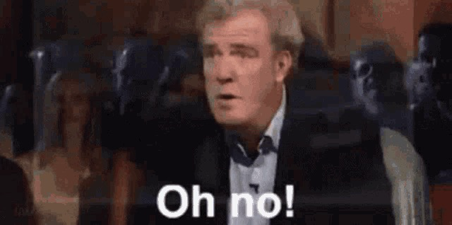Jeremy clarkson gif. He looks worried and exclaims “oh no!” And immediately changes expression to complete indifference and says “anyway”