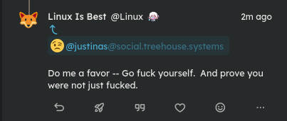 A screenshot of @Linux@mk.absturztau.be replying to @justinas@social.treehouse.systems with the message: "Do me a favor -- Go fuck yourself.  And prove you were not just fucked."