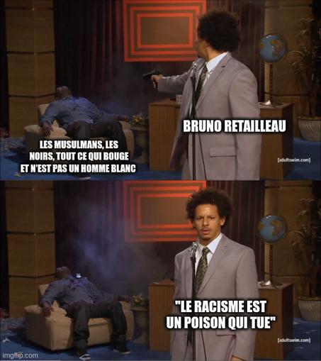 meme "who killed Hannibal" 
image 1  : un personnage "Bruno Retailleau" tire sur un autre personnage 'les musulmans, les noirs, tout ce qui bouge et n'est pas un homme blanc"

image 2 : il déclare "le racisme est un poison qui tue"