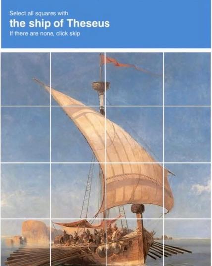 Captcha with the words: Select all squares with the ship of Theseus. 
If there are none, click skip. (The ship of Theseus is a theoretical thought experiment.)