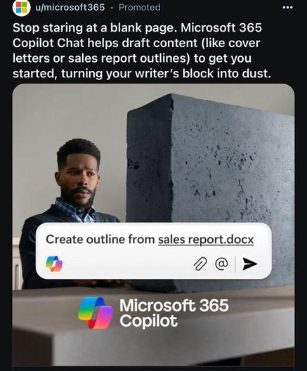 Microsoft ad says “Stop staring at a blank page. Microsoft 365 Copilot Chat helps draft content (like cover letters or sales report outlines) to get you started, turning your writer's block into dust.”