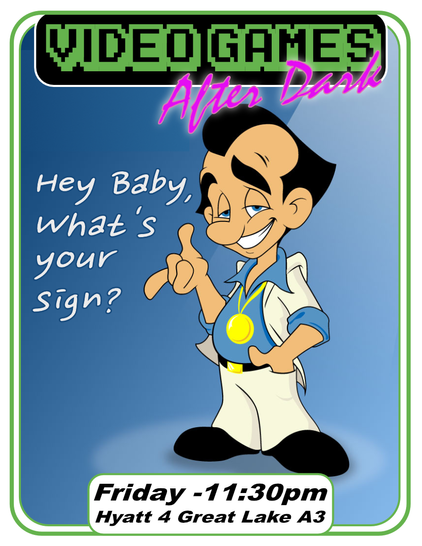 Text: Video Games After Dark, Friday - 11:30pm, Hyatt 4 Great Lake A3.
Image of Leisure Suit Larry looking at the viewer saying "Hey Baby, What's your sign?"