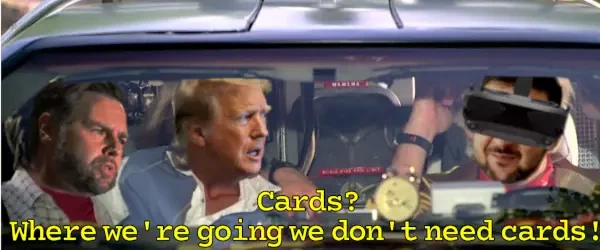 Where we're going we don't need roads meme
shows surprised morty & girlfriend next to the professor in the delorean

here trump and vance next to zelensky

caption: cards? where we're going we don't need cards!