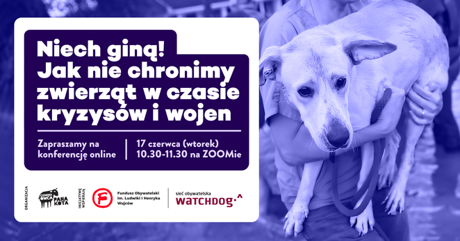 Przerażony pies trzymany na rękach i napis: Niech giną! Jak nie chronimy zwierząt w czasie kryzysów i wojen.
Zapraszamy na konferencję online: 17 czerwca (wtorek) godz. 10.30-11.30 na Zoomie.

Poniżej logotypy Fundacji Czarna Owca Pana Kota, Sieć Obywatelska Watchdog i Fundusz Obywatelski im. Ludwiki i Henryka Wujców.
