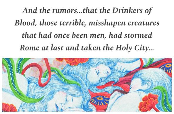 And the rumors...that the Drinkers of Blood, those terrible, misshapen creatures that had once been men, had stormed Rome at last and taken the Holy City...