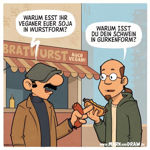 Vor einem Bratwurststand fragt ein Mann mit Wurst in der Hand: „Warum esst ihr Veganer euer Soja in Wurstform?“ Ein veganer Mann kontert: „Warum isst du dein Schwein in Gurkenform?“