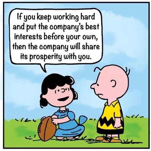 Lucy holds a football for Charlie Brown to kick:
If you keep working hard and put the company's interests before your own, the company will share its prosperity with you.