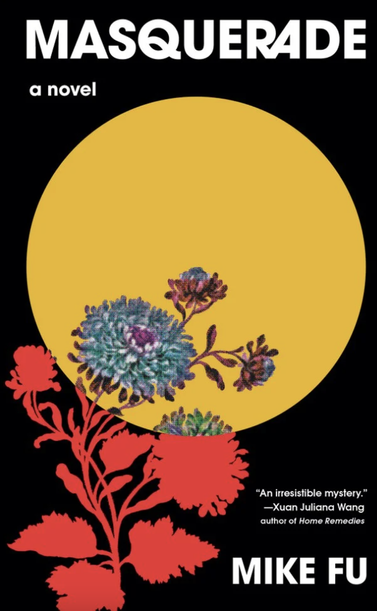Book cover for Masquerade by Mike Fu (Tin House), with an orange moon behind flowers. Set between New York and Shanghai, Masquerade is a queer coming-of-age mystery about a lovelorn bartender and his complex friendship with a volatile artist. https://tinhouse.com/book/masquerade/