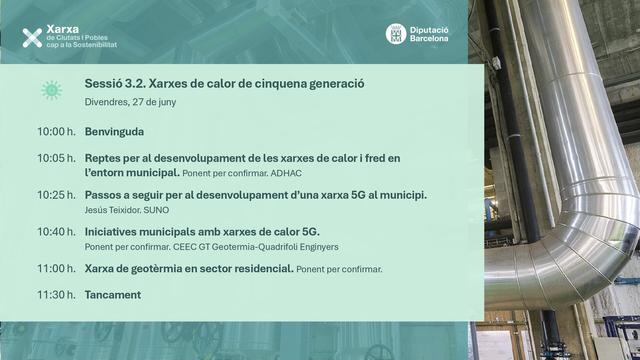 Imatge de la convocatoria en colors blaus-verds i una imatge de fons de vàlvules i xemeneies d'una indústria.

Sessió 3.2. Divendres 27 de juny

10:00 h. Benvinguda
10:05 h. Reptes per al desenvolupament de les xarxes de calor i fred en
l’entorn municipal. Ponent per confirmar. ADHAC
10:25 h. Passos a seguir per al desenvolupament d’una xarxa 5G al municipi.
Jesús Teixidor. SUNO
10:40 h. Iniciatives municipals amb xarxes de calor 5G.
Ponent per confirmar. CEEC GT Geotermia-Quadrifoli Enginyers
11:00 h. Xarxa de geotèrmia en sector residencial. Ponent per confirmar.
11:30 h. Tancament