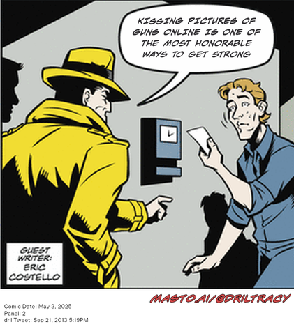 Original Dicktracy comic from May 3, 2025

-------------
Dril Tweet
Sep 21, 2013 5:19PM
-------------
Url
https://twitter.com/dril/status/381528248980500480
-------------
Transcript:
• Kissing Pictures Of Guns Online Is One Of The Most Honorable Ways To Get Strong


The image is a vibrant comic strip featuring two main characters: a man with a mustache holding a gun, and another man holding a gun pointing it at a clock on a wall. The comic strip also includes text that explains the humorous nature of the situation, as well as mentions a date, time, and a Twitter handle. The characters are surrounded by a variety of other objects, such as a book and a cell phone, which further adds to the comic strip's detailed and engaging nature.