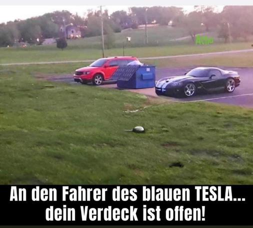 Das Bild zeigt einen Parkplatz mit zwei Fahrzeugen. Auf der rechten Seite steht ein schwarzes Sportauto, das wie ein Dodge Viper aussieht, mit einem weißen Streifen auf der Seite. Es ist geparkt, und die Tür ist geschlossen. Auf der linken Seite steht ein rotes SUV, das wie ein Dodge Journey aussieht. Zwischen den beiden Fahrzeugen befindet sich ein blauer Müllcontainer, dessen Deckel offen ist. Auf dem Gras vor dem Müllcontainer liegt ein großer, runder Gegenstand, der wie eine Wassermelone aussieht. Im Hintergrund ist ein grasbewachsener Hügel mit Bäumen und ein paar Häusern zu sehen. Der Himmel ist klar und es scheint Abend zu sein. Im Bild ist auch ein Text in deutscher Sprache zu sehen: "An den Fahrer des blauen TESLA... dein Verdeck ist offen!"