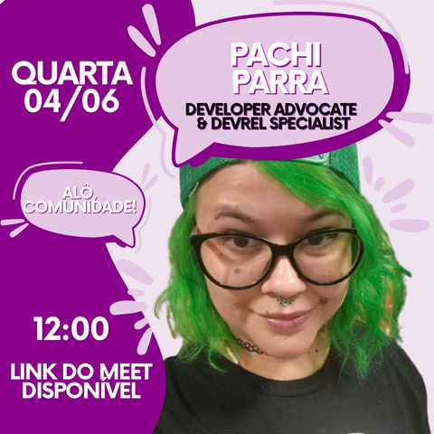 Banner de Alô Comunidade. Anunciando Pachi Parra Developer Advocate e DevRel Specialist, quarta-feira 04/06 - 12h no link do Meet. Pachi é uma pessoa de pele clara, cabelo verde curto, usa óculos de grau.