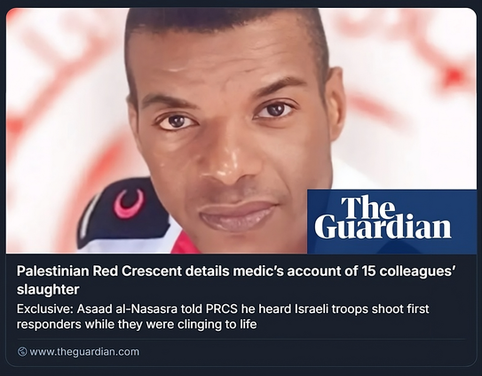 Asaad al-Nasasra. Foto: Società della Mezzaluna Rossa Palestinese

L'immagine mostra un articolo di The Guardian con il titolo: "Palestinian Red Crescent details medic's account of 15 colleagues' slaughter." Il sottotitolo afferma: "Exclusive: Asaad al-Nasassra told PRCS he heard Israeli troops shoot first responders while they were clinging to life."

Sembra trattarsi di un tragico evento che coinvolge la Mezzaluna Rossa Palestinese e le presunte azioni delle truppe israeliane. Nell'immagine è visibile il logo di The Guardian e una vista parziale di una persona con un'uniforme recante un emblema.