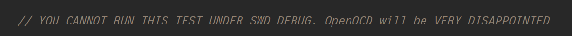 code comment that says: YOU CANNOT RUN THIS TEST UNDER SWD DEBUG. OpenOCD will be VERY DISAPPOINTED