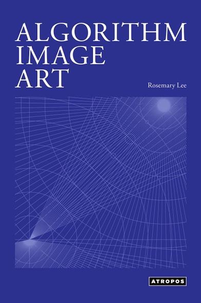 The image features a book cover titled "Algorithm Image Art" by Rosemary Lee. The background is a solid blue color, with intricate white geometric lines and patterns overlaying it. The publisher's name, Atropos, is displayed at the bottom right