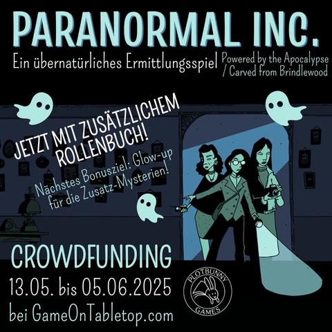 Paranormal Inc. von Alicia Furness. Ein übernatürliches Ermittlungsspiel (Powered by the Apocalypse / Carved from Brindlewood). Jetzt mit zusätzlichem Rollenbuch! Nächstes Bonusziel: Glow-up für die Zusatz-Mysterien! Crowdfunding 13.05. bis 05.06.2025 bei GameOnTabletop.com. Comic-artiges Bild in Tönen von Dunkelblau bis Helltürkisgrün. Drei feminine Ermittler*innen kommen durch einen Türrahmen in einen dunklen Raum mit vielen Bildern an der Wand, die alle leuchtende Augen haben. Sie tragen alltägliche Kleidung und sind mit Taschenlampe, Fotoapparat und Geistersensor ausgestattet. Zwischen den Texten fliegen drei kleine Geister. Unten ist das Logo von Plotbunny Games.