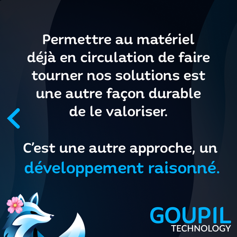 Permettre au matériel déjà en circulation de faire tourner nos solutions est une autre façon durable de le valoriser. C’est une autre approche, un développement raisonné.