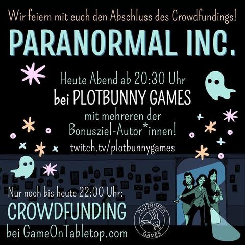 Paranormal Inc. - Wir feiern mit euch den Abschluss des Crowdfundings! Heute Abend ab 20:30 Uhr bei Plotbunny Games, mit mehreren der Bonusziel-Autor*innen! twitch.tv/plotbunnygames . Nur noch bis heute 22:00 Uhr: Crowdfunding bei GameOnTabletop.com. Comic-artiges Bild in Tönen von Dunkelblau bis Helltürkisgrün. Drei feminine Ermittler*innen kommen durch einen Türrahmen in einen dunklen Raum mit vielen Bildern an der Wand, die alle leuchtende Augen haben. Sie tragen alltägliche Kleidung und sind mit Taschenlampe, Fotoapparat und Geistersensor ausgestattet. Zwischen den Texten fliegen zwei kleine Geister inmitten von Glitzersternchen. Unten ist das Logo von Plotbunny Games.