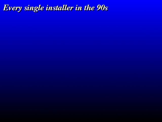 Blue-black gradient. Text on top in italics: "Every single installer in the 90s"
