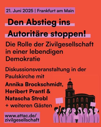 21. Juni 2025/Frankfurt am Main. Den Abstieg ins Autoritäre stoppen! Die Rolle der Zivilgesellschaft in einer lebendigen Demokratie. Diskussionsveranstaltung in der Paulskirche mit Annika Brockschmidt, Heribert Prantl & Natascha Strobl + weiteren Gästen. www.attac.de/zivilgesellschaft