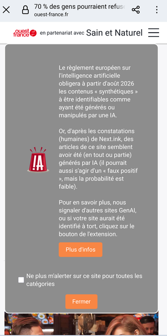 Capture d'écran d'une alerte d'utilisation de l'IAG pour un article mochement illustré.

Texte du popup d'avertissement :
Le règlement européen sur l'intelligence artificielle obligera à partir d'août 2026 les contenus « synthétiques » à être identifiables comme ayant été générés ou manipulés par une IA.

Or, d'après les constatations (humaines) de Next.ink, des articles de ce site semblent avoir été (en tout ou partie) générés par IA (il pourrait aussi s'agir d'un « faux positif », mais la probabilité est faible).